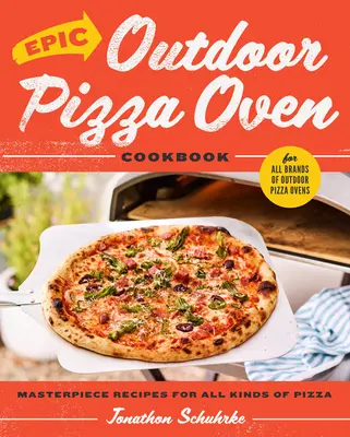 Cartea de bucate Epic Outdoor Pizza Oven: Rețete de capodoperă pentru toate tipurile de pizza - Epic Outdoor Pizza Oven Cookbook: Masterpiece Recipes for All Kinds of Pizza