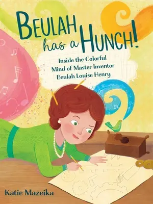 Beulah are o bănuială!: În mintea plină de culoare a maestrului inventator Beulah Louise Henry - Beulah Has a Hunch!: Inside the Colorful Mind of Master Inventor Beulah Louise Henry