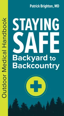 În siguranță: De la curtea din spate la Backcountry: Manual medical în aer liber - Staying Safe: Backyard to Backcountry: Outdoor Medical Handbook