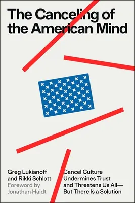 Anularea minții americane: Cancel Culture Undermines Trust and Threatens Us All - But There Is a Solution - The Canceling of the American Mind: Cancel Culture Undermines Trust and Threatens Us All--But There Is a Solution