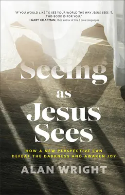 Seeing as Jesus Sees: Cum o nouă perspectivă poate învinge întunericul și trezi bucuria - Seeing as Jesus Sees: How a New Perspective Can Defeat the Darkness and Awaken Joy