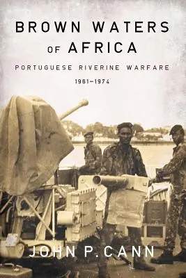 Apele brune ale Africii: Războiul fluvial portughez 1961-1974 - Brown Waters of Africa: Portuguese Riverine Warfare 1961-1974