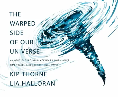 Partea deformată a universului nostru: O odisee prin găuri negre, găuri de vierme, călătorii în timp și unde gravitaționale - The Warped Side of Our Universe: An Odyssey Through Black Holes, Wormholes, Time Travel, and Gravitational Waves