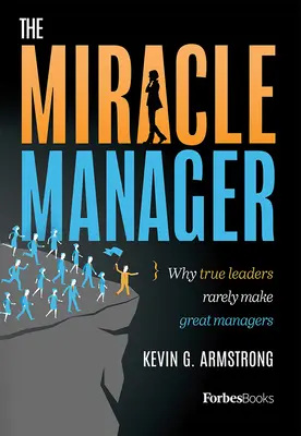 The Miracle Manager: De ce adevărații lideri rareori devin manageri buni - The Miracle Manager: Why True Leaders Rarely Make Great Managers