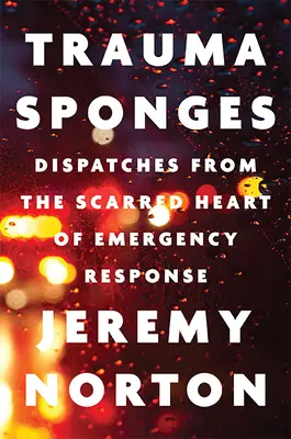 Bureți de traumă: Dispecerate din inima cicatrizată a intervenției de urgență - Trauma Sponges: Dispatches from the Scarred Heart of Emergency Response