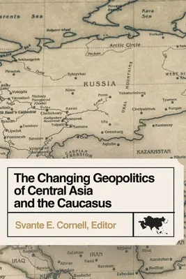 Geopolitica în schimbare a Asiei Centrale și a Caucazului - The Changing Geopolitics of Central Asia and the Caucasus