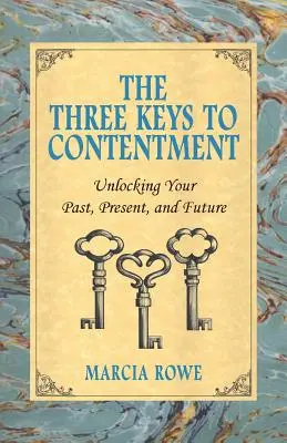 Cele trei chei ale mulțumirii: Deblocarea trecutului, prezentului și viitorului tău - The Three Keys to Contentment: Unlocking Your Past, Present, and Future