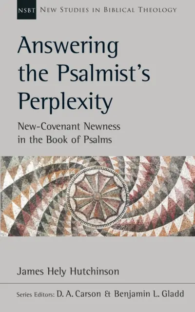 Răspunzând la perplexitatea psalmistului - Noutatea Noului Legământ în Cartea Psalmilor - Answering the Psalmist's Perplexity - New-Covenant Newness In The Book Of Psalms