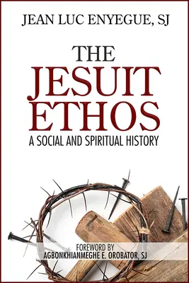 The Jesuit Ethos: O istorie socială și spirituală - The Jesuit Ethos: A Social and Spiritual History