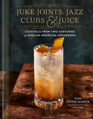 Juke Joints, Jazz Clubs și Juice: A Cocktail Recipe Book: Cocteiluri din două secole de cărți de bucate afro-americane - Juke Joints, Jazz Clubs, and Juice: A Cocktail Recipe Book: Cocktails from Two Centuries of African American Cookbooks