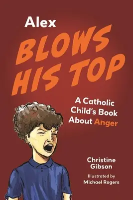 Alex explodează: Cartea unui copil catolic despre furie (Alex Blows His Top: A Catholic Child's Book about Anger) - Alex Blows His Top: A Catholic Child's Book about Anger