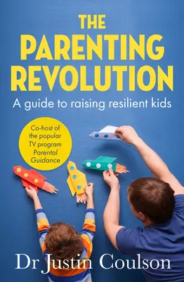 Revoluția parentingului: Ghidul de creștere a copiilor rezilienți - The Parenting Revolution: The Guide to Raising Resilient Kids