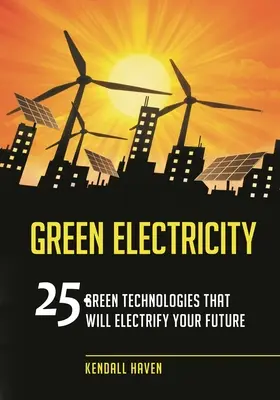 Electricitate verde: 25 de tehnologii verzi care vă vor electrifica viitorul - Green Electricity: 25 Green Technologies that Will Electrify Your future