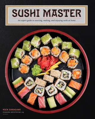 Maestrul sushi: Un ghid de expert pentru procurarea, prepararea și savurarea sushi-ului la domiciliu - Sushi Master: An Expert Guide to Sourcing, Making, and Enjoying Sushi at Home