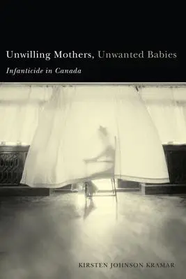 Mame care nu vor, copii care nu vor: Infanticidul în Canada - Unwilling Mothers, Unwanted Babies: Infanticide in Canada