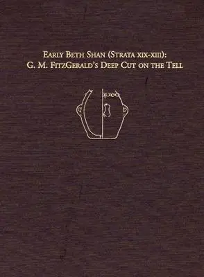 Beth Shan timpuriu (Stratele XIX-XIII): Tăietura adâncă a lui G.M. Fitzgerald pe Tell - Early Beth Shan (Strata XIX-XIII): G.M. Fitzgerald's Deep Cut on the Tell