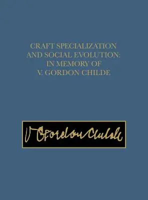 Specializarea meșteșugărească și evoluția socială: În memoria lui V. Gordon Childe - Craft Specialization and Social Evolution: In Memory of V. Gordon Childe