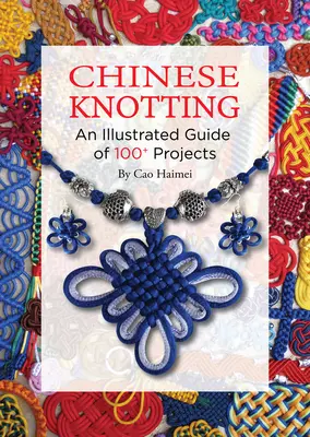 Chineză Knotting: Un ghid ilustrat de peste 100 de proiecte - Chinese Knotting: An Illustrated Guide of 100+ Projects
