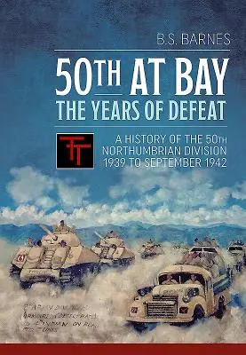 50th at Bay - Anii înfrângerii: O istorie a Diviziei 50 Northumbrian din 1939 până în septembrie 1942 - 50th at Bay - The Years of Defeat: A History of the 50th Northumbrian Division 1939 to September 1942