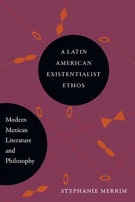 A Latin American Existentialist Ethos: Literatură și filosofie mexicană modernă - A Latin American Existentialist Ethos: Modern Mexican Literature and Philosophy