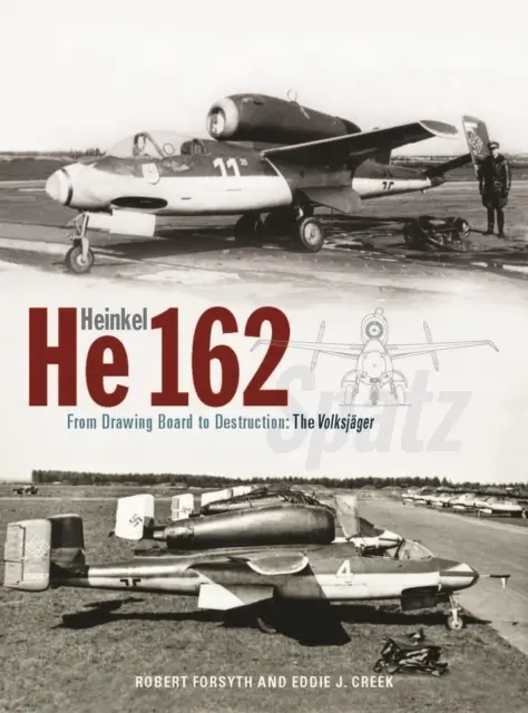 Heinkel He162 Volksjager - De la masa de desen la distrugere: Volksjager Spatz - Heinkel He162 Volksjager - From Drawing Board to Destruction: The Volksjager Spatz