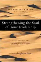 Întărirea sufletului conducerii tale - Căutarea lui Dumnezeu în creuzetul slujirii - Strengthening the Soul of Your Leadership - Seeking God in the Crucible of Ministry