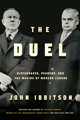 Duelul: Diefenbaker, Pearson și crearea Canadei moderne - The Duel: Diefenbaker, Pearson and the Making of Modern Canada