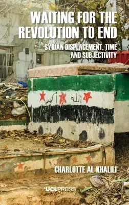 În așteptarea sfârșitului revoluției: Deplasarea siriană, timpul și subiectivitatea - Waiting For The Revolution To End: Syrian displacement, time and subjectivity