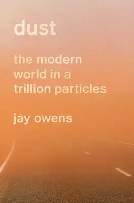 Dust: The Modern World in a Trillion Particles (Praf: Lumea modernă într-un trilion de particule) - Dust: The Modern World in a Trillion Particles