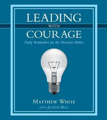 Conducerea cu curaj: Amintiri zilnice pentru cei care iau decizii - Leading with Courage: Daily Reminders for the Decision Maker