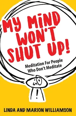 Mintea mea nu vrea să tacă! Meditație pentru oamenii care nu meditează - My Mind Won't Shut Up!: Meditation for People Who Don't Meditate