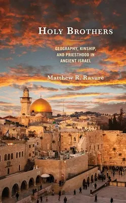 Frați sfinți: Geografie, rudenie și preoție în Israelul antic - Holy Brothers: Geography, Kinship, and Priesthood in Ancient Israel