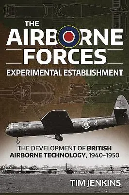 Establishmentul experimental al forțelor aeropurtate: Dezvoltarea tehnologiei aeropurtate britanice 1940-1950 - The Airborne Forces Experimental Establishment: The Development of British Airborne Technology 1940-1950
