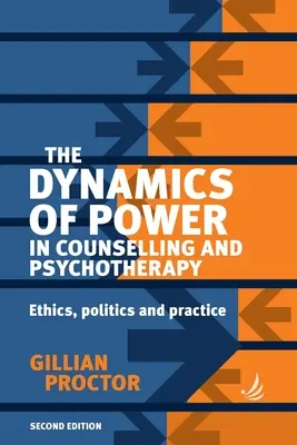 Dinamica puterii în consiliere și psihoterapie, ediția a 2-a: Etică, politică și practică - The Dynamics of Power in Counselling and Psychotherapy 2nd Edition: Ethics, Politics and Practice