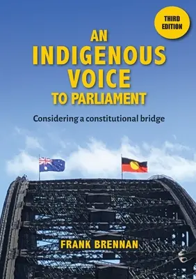 O voce indigenă către Parlament: Considerarea unei punți constituționale - Ediția a treia - An Indigenous Voice to Parliament: Considering a Constitutional Bridge - Third Edition