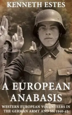 O anabasis europeană: Voluntari vest-europeni în armata germană și Ss, 1940-45 - A European Anabasis: Western European Volunteers in the German Army and Ss, 1940-45
