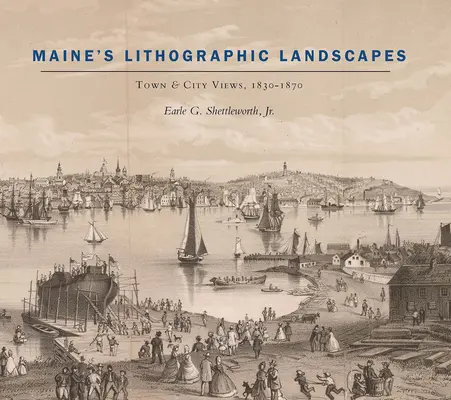 Peisaje litografice din Maine: Priveliști de orașe și orașe, 1830-1870 - Maine's Lithographic Landscapes: Town and City Views, 1830-1870