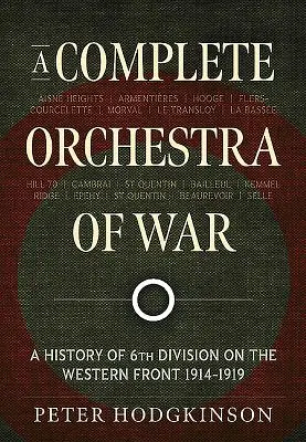 O orchestră completă a războiului: O istorie a Diviziei a 6-a pe Frontul de Vest 1914-1919 - A Complete Orchestra of War: A History of 6th Division on the Western Front 1914-1919