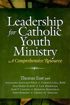 Leadership for Catholic Youth Ministry: O resursă cuprinzătoare - Leadership for Catholic Youth Ministry: A Comprehensive Resource