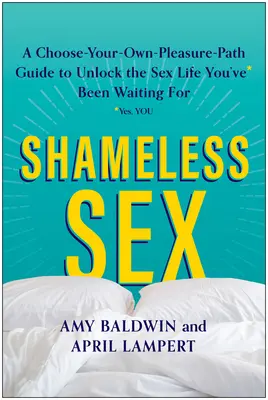Sex fără rușine: Alege-ți propria cale a plăcerii pentru a debloca viața sexuală pe care o așteptai - Shameless Sex: Choose Your Own Pleasure Path to Unlock the Sex Life You've Been Waiting for
