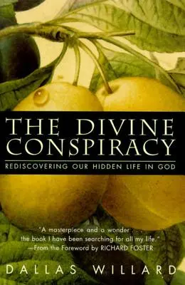 Conspirația divină: Redescoperirea vieții noastre ascunse în Dumnezeu - The Divine Conspiracy: Rediscovering Our Hidden Life in God