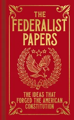 The Federalist Papers: Ideile care au forjat Constituția americană - The Federalist Papers: The Ideas That Forged the American Constitution