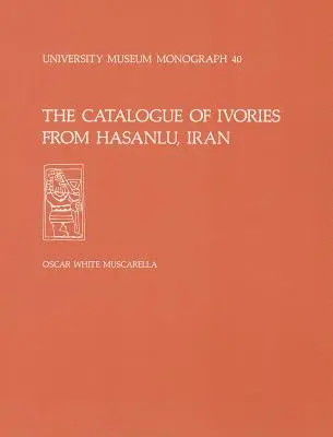 Catalogul de fildeșuri de la Hasanlu, Iran: Studii speciale Hasanlu, volumul II - The Catalogue of Ivories from Hasanlu, Iran: Hasanlu Special Studies, Volume II