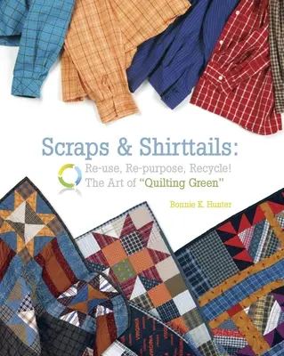 Scraps & Shirttails - Print on Demand Edition: Reuse, Repupose, Recycle! the Art of Quilting Green