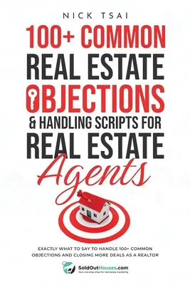 100+ Common Real Estate Objections & Handling Scripts For Real Estate Agents: Exact What To Say To Handle 100+ Common Objections And Closing More De - 100+ Common Real Estate Objections & Handling Scripts For Real Estate Agents: Exactly What To Say To Handle 100+ Common Objections And Closing More De