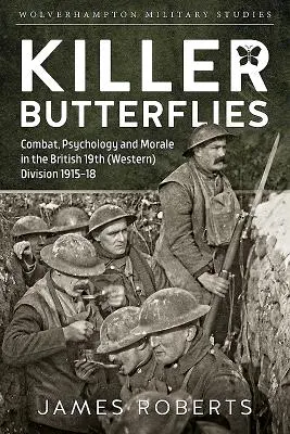 Fluturi ucigași: Combat, Psychology and Morale in the British 19th (Western) Division 1915-18 - Killer Butterflies: Combat, Psychology and Morale in the British 19th (Western) Division 1915-18