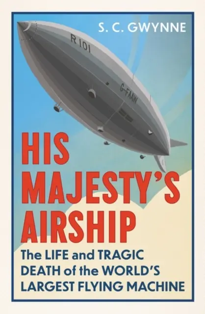 Dirijabilul Majestății Sale - Viața și moartea tragică a celei mai mari mașini zburătoare din lume - His Majesty's Airship - The Life and Tragic Death of the World's Largest Flying Machine