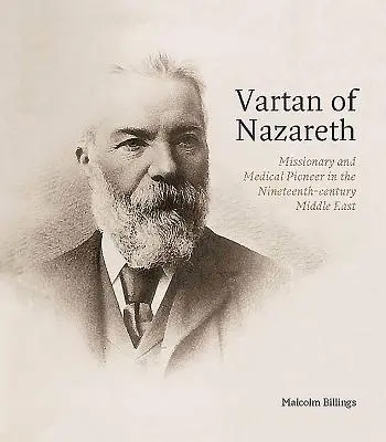 Vartan din Nazareth: Misionar și pionier medical în Orientul Mijlociu al secolului al XIX-lea - Vartan of Nazareth: Missionary and Medical Pioneer in the Nineteenth-Century Middle East