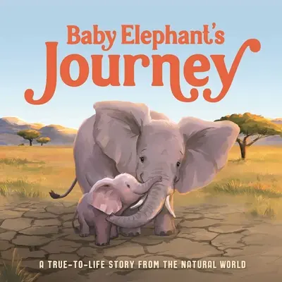 Călătoria puiului de elefant: O poveste adevărată din lumea naturală - Baby Elephant's Journey: A True-To-Life Story from the Natural World