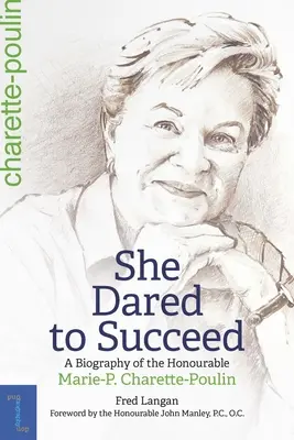 Ea a îndrăznit să reușească: A Biography of the Honourable Marie-P. Charette-Poulin - She Dared to Succeed: A Biography of the Honourable Marie-P. Charette-Poulin